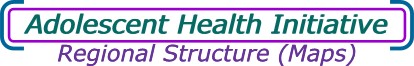 Adolescent Health Initiative - Regional Structure (Maps)