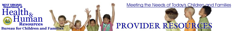West Virginia Bureau for Children and Families - Meeting the Needs of Today' Children and Families - Provider Resources