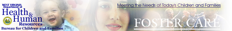 West Virginia Bureau for Children and Families - Foster Adoptive Care Banner - "Meeting the Needs of Today's Children and Families"
