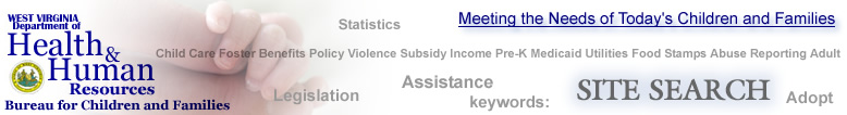 West Virginia Bureau for Children and Families - Meeting the Needs of Today' Children and Families - Site Search